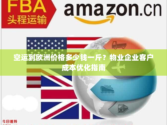 空运到欧洲价格多少钱一斤?物业企业客户成本优化指南 空运到欧洲价格多少钱一斤?物业企业客户成本优化指南