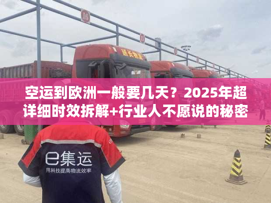 空运到欧洲一般要几天？2025年超详细时效拆解+行业人不愿说的秘密