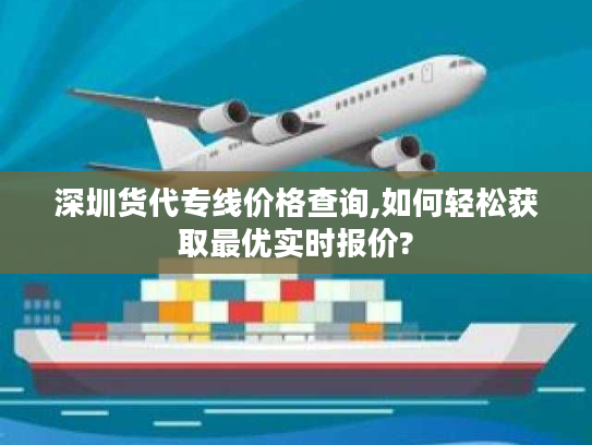 深圳货代专线价格查询,如何轻松获取最优实时报价?