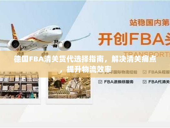德国FBA清关货代选择指南,解决清关痛点,提升物流效率 德国FBA清关货代选择指南,解决清关痛点,提升物流效率