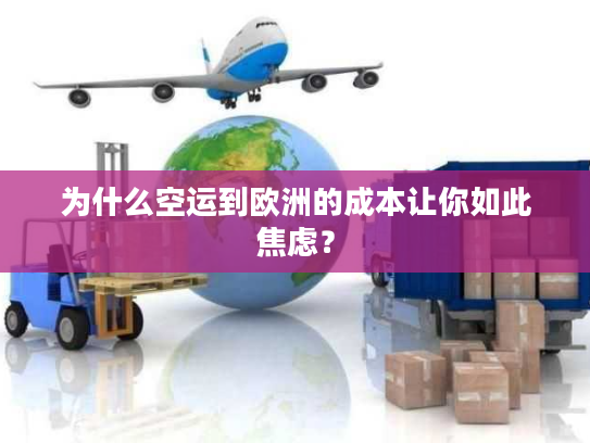 为什么空运到欧洲的成本让你如此焦虑？