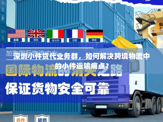 深圳小件货代业务群,如何解决跨境物流中的小件运输痛点? 深圳小件货代业务群,如何解决跨境物流中的小件运输痛点?