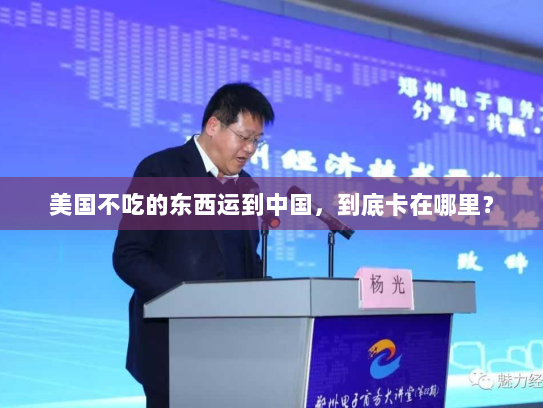 美国不吃的东西运到中国，到底卡在哪里？