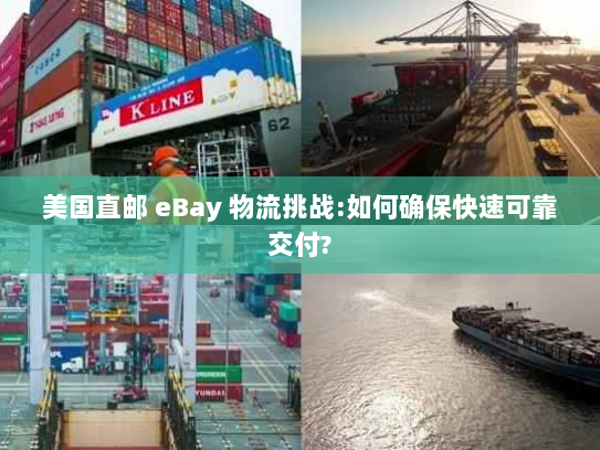 美国直邮 eBay 物流挑战:如何确保快速可靠交付? 美国直邮 eBay 物流挑战:如何确保快速可靠交付?