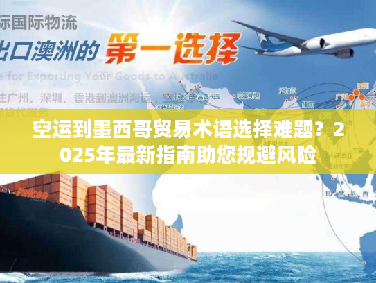 空运到墨西哥贸易术语选择难题？2025年最新指南助您规避风险