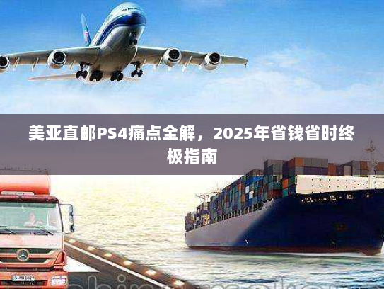 美亚直邮PS4痛点全解,2025年省钱省时终极指南 美亚直邮PS4痛点全解,2025年省钱省时终极指南