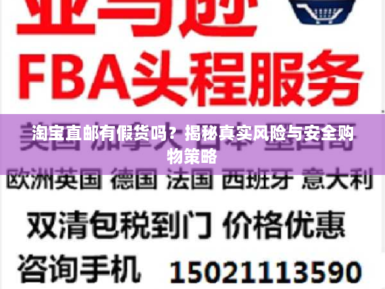 淘宝直邮有假货吗?揭秘真实风险与安全购物策略 淘宝直邮有假货吗?揭秘真实风险与安全购物策略