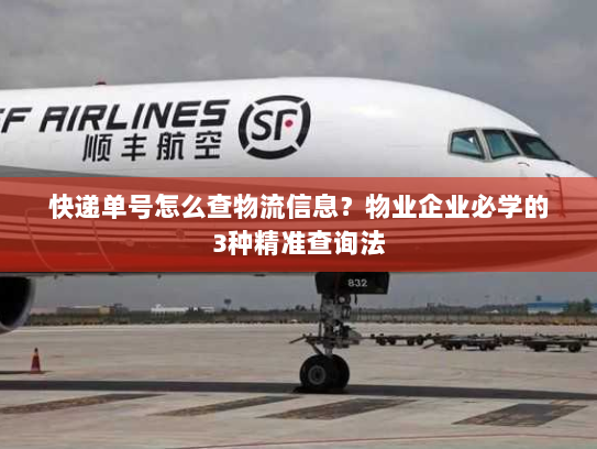 快递单号怎么查物流信息?物业企业必学的3种精准查询法 快递单号怎么查物流信息?物业企业必学的3种精准查询法