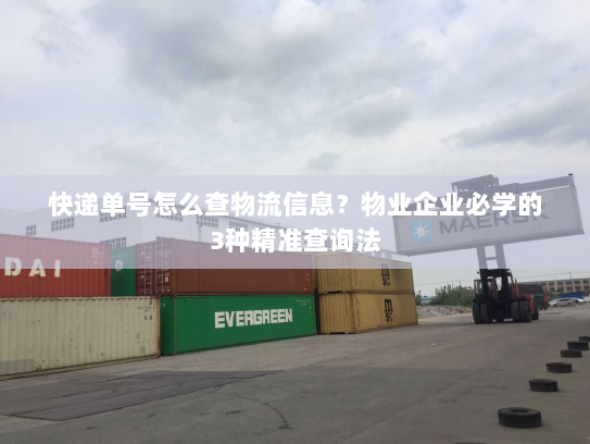 快递单号怎么查物流信息?物业企业必学的3种精准查询法 快递单号怎么查物流信息?物业企业必学的3种精准查询法