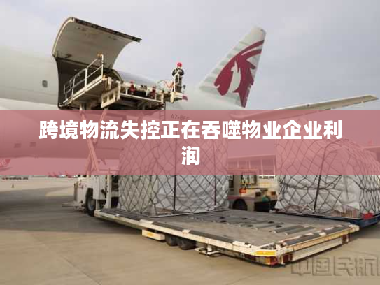 跨境物流失控正在吞噬物业企业利润