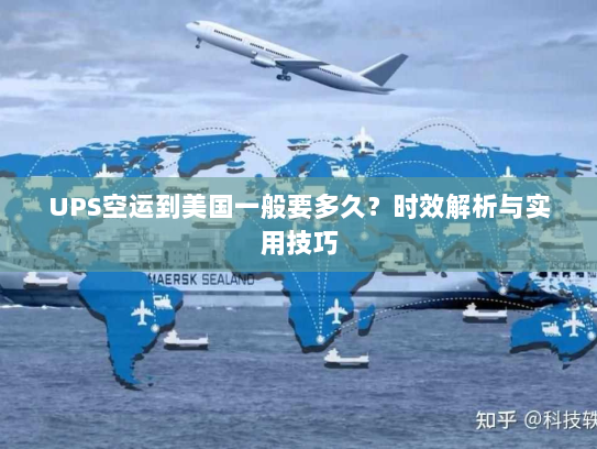 UPS空运到美国一般要多久?时效解析与实用技巧 UPS空运到美国一般要多久?时效解析与实用技巧