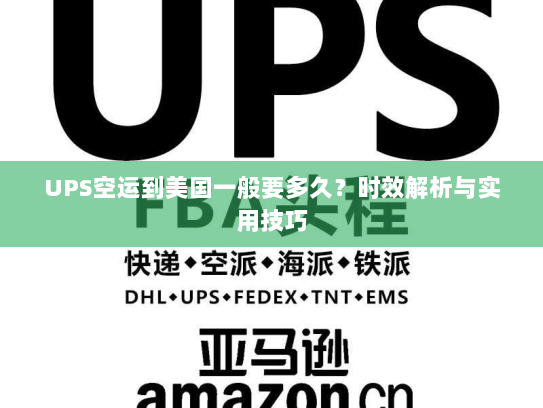 UPS空运到美国一般要多久?时效解析与实用技巧 UPS空运到美国一般要多久?时效解析与实用技巧