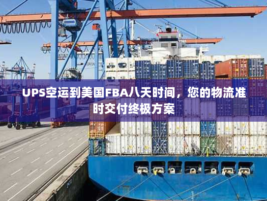 UPS空运到美国FBA八天时间，您的物流准时交付终极方案