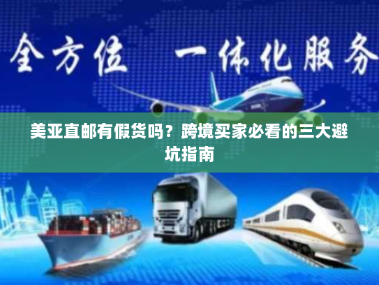 美亚直邮有假货吗?跨境买家必看的三大避坑指南 美亚直邮有假货吗?跨境买家必看的三大避坑指南