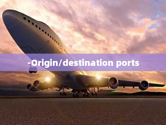 -Origin/destination ports