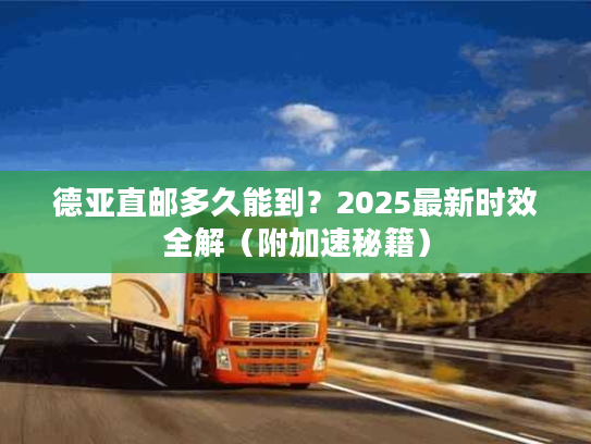 德亚直邮多久能到？2025最新时效全解（附加速秘籍）