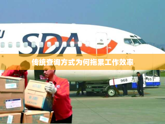 传统查询方式为何拖累工作效率 传统查询方式为何拖累工作效率