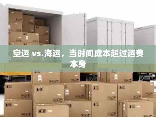 空运 vs.海运，当时间成本超过运费本身