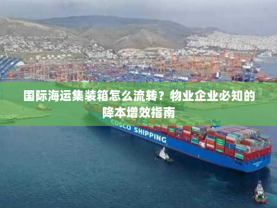 国际海运集装箱怎么流转？物业企业必知的降本增效指南