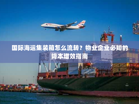 国际海运集装箱怎么流转？物业企业必知的降本增效指南