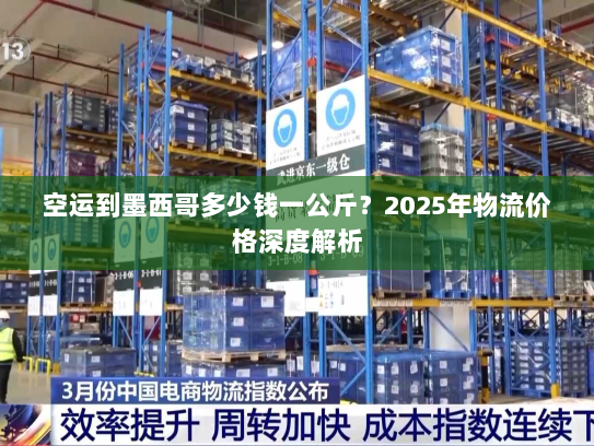 空运到墨西哥多少钱一公斤？2025年物流价格深度解析