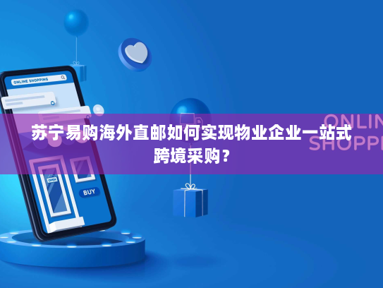 苏宁易购海外直邮如何实现物业企业一站式跨境采购? 苏宁易购海外直邮如何实现物业企业一站式跨境采购?