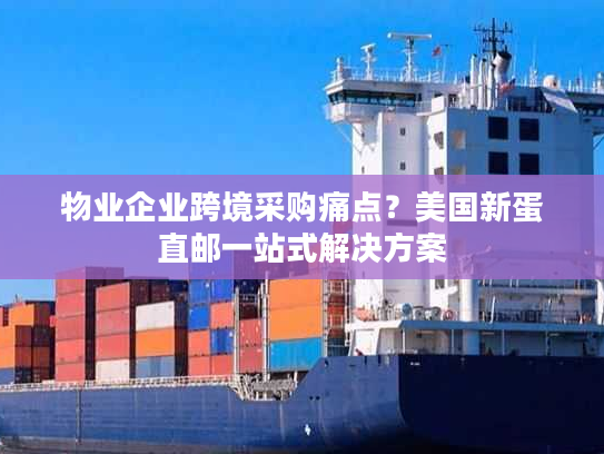 物业企业跨境采购痛点？美国新蛋直邮一站式解决方案
