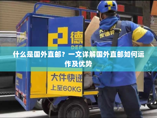 什么是国外直邮？一文详解国外直邮如何运作及优势