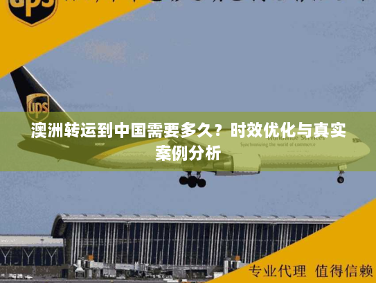 澳洲转运到中国需要多久?时效优化与真实案例分析 澳洲转运到中国需要多久?时效优化与真实案例分析