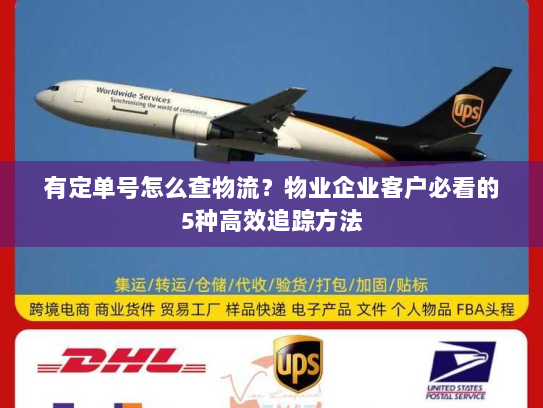 有定单号怎么查物流?物业企业客户必看的5种高效追踪方法 有定单号怎么查物流?物业企业客户必看的5种高效追踪方法