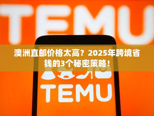 澳洲直邮价格太高?2025年跨境省钱的3个秘密策略! 澳洲直邮价格太高?2025年跨境省钱的3个秘密策略!