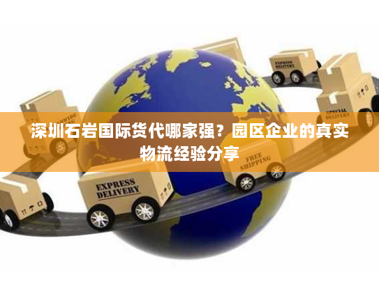深圳石岩国际货代哪家强?园区企业的真实物流经验分享 深圳石岩国际货代哪家强?园区企业的真实物流经验分享