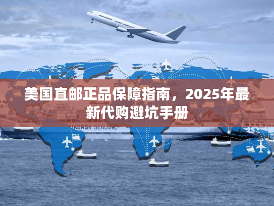 美国直邮正品保障指南，2025年最新代购避坑手册