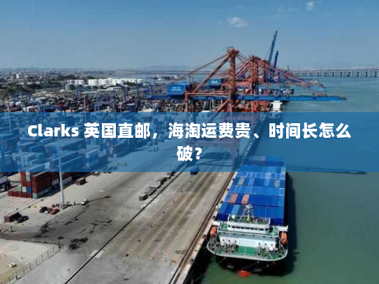 Clarks 英国直邮，海淘运费贵、时间长怎么破？