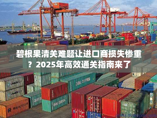 碧根果清关难题让进口商损失惨重？2025年高效通关指南来了