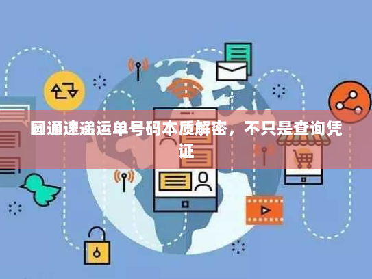圆通速递运单号码本质解密,不只是查询凭证 圆通速递运单号码本质解密,不只是查询凭证