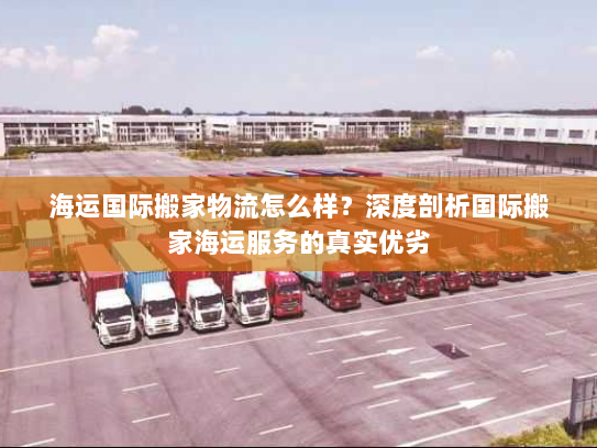 海运国际搬家物流怎么样?深度剖析国际搬家海运服务的真实优劣 海运国际搬家物流怎么样?深度剖析国际搬家海运服务的真实优劣
