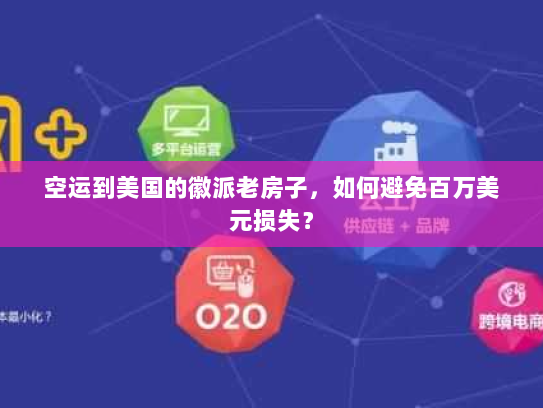 空运到美国的徽派老房子，如何避免百万美元损失？