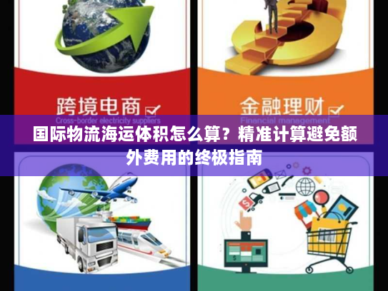 国际物流海运体积怎么算?精准计算避免额外费用的终极指南 国际物流海运体积怎么算?精准计算避免额外费用的终极指南
