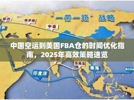 中国空运到美国FBA仓的时间优化指南,2025年高效策略速览 中国空运到美国FBA仓的时间优化指南,2025年高效策略速览