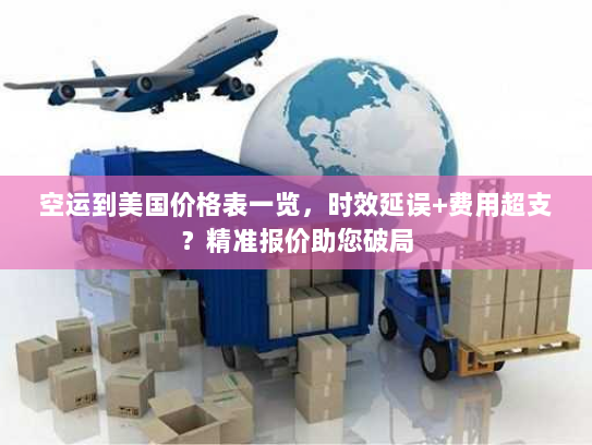 空运到美国价格表一览,时效延误+费用超支?精准报价助您破局 空运到美国价格表一览,时效延误+费用超支?精准报价助您破局