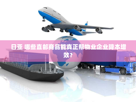 日亚 哪些直邮商品能真正帮物业企业降本增效? 日亚 哪些直邮商品能真正帮物业企业降本增效?