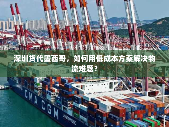 深圳货代墨西哥,如何用低成本方案解决物流难题? 深圳货代墨西哥,如何用低成本方案解决物流难题?