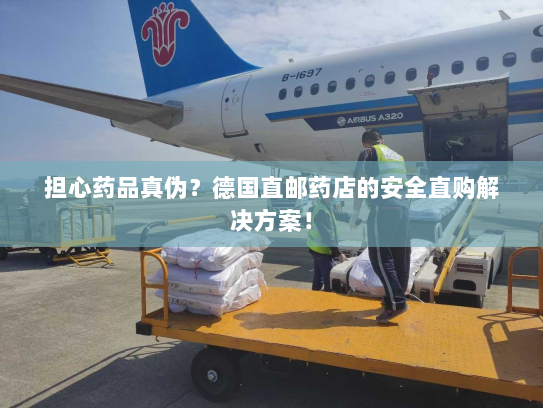 担心药品真伪?德国直邮药店的安全直购解决方案! 担心药品真伪?德国直邮药店的安全直购解决方案!