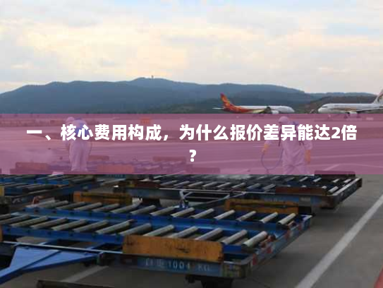 一、核心费用构成,为什么报价差异能达2倍? 一、核心费用构成,为什么报价差异能达2倍?