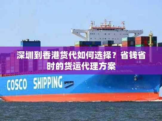 深圳到香港货代如何选择？省钱省时的货运代理方案