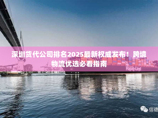 深圳货代公司排名2025最新权威发布！跨境物流优选必看指南