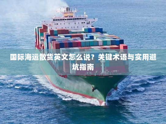 国际海运散货英文怎么说？关键术语与实用避坑指南