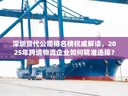 深圳货代公司排名榜权威解读，2025年跨境物流企业如何精准选择？