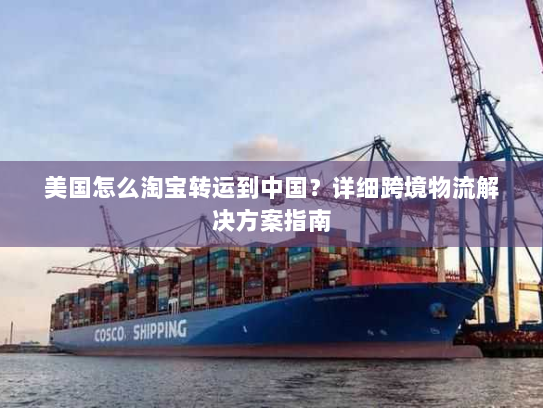 美国怎么淘宝转运到中国?详细跨境物流解决方案指南 美国怎么淘宝转运到中国?详细跨境物流解决方案指南